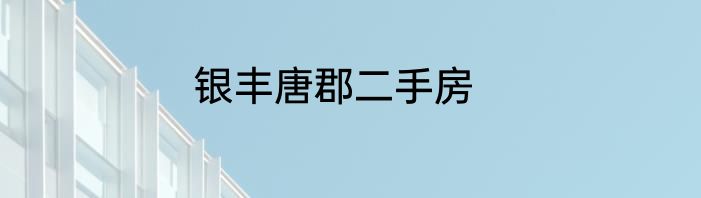 银丰唐郡二手房