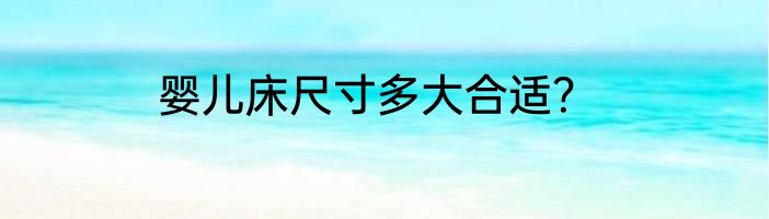 婴儿床尺寸多大合适？