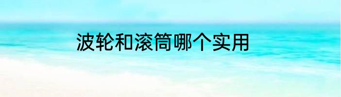 波轮和滚筒哪个实用