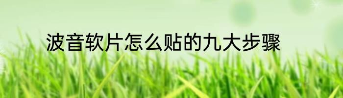 波音软片怎么贴的九大步骤