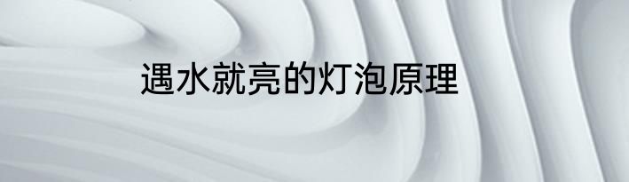 遇水就亮的灯泡原理
