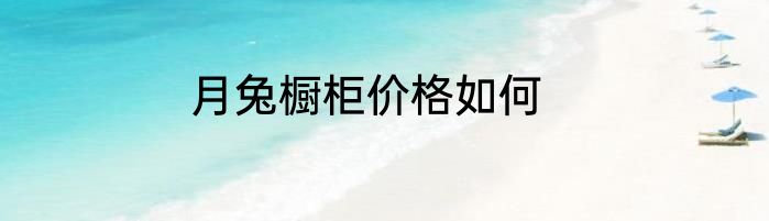 月兔橱柜价格如何
