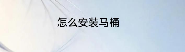 怎么安装马桶