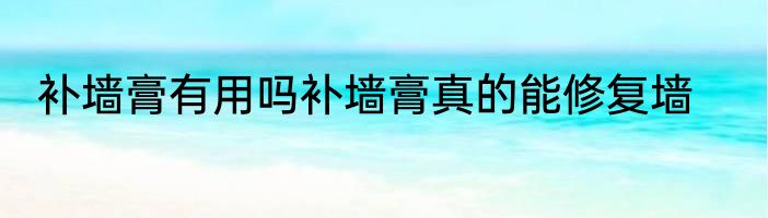 补墙膏有用吗补墙膏真的能修复墙