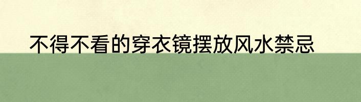 不得不看的穿衣镜摆放风水禁忌