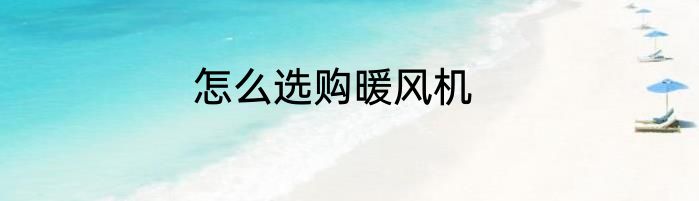 怎么选购暖风机