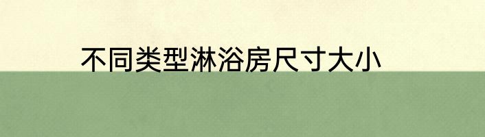 不同类型淋浴房尺寸大小