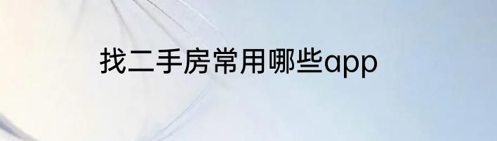 找二手房常用哪些app