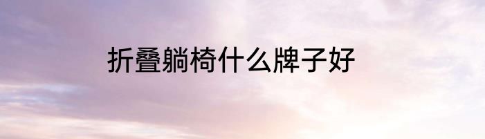 折叠躺椅什么牌子好