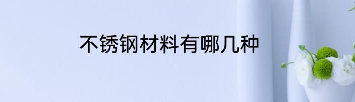 不锈钢材料有哪几种