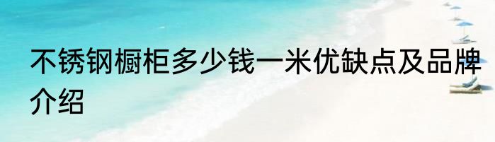 不锈钢橱柜多少钱一米优缺点及品牌介绍