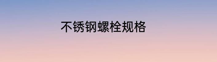 不锈钢螺栓规格