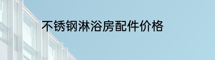 不锈钢淋浴房配件价格