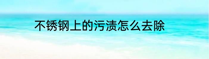 不锈钢上的污渍怎么去除