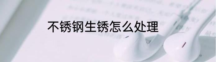 不锈钢生锈怎么处理