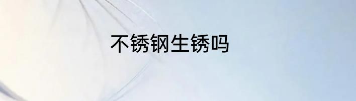 不锈钢生锈吗