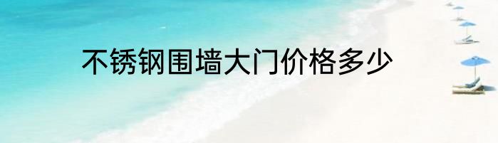 不锈钢围墙大门价格多少