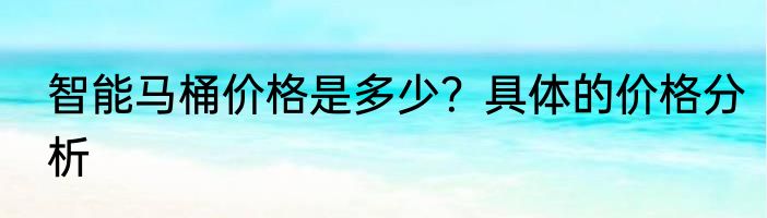 智能马桶价格是多少？具体的价格分析
