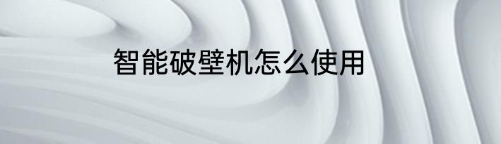 智能破壁机怎么使用