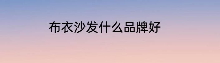 布衣沙发什么品牌好