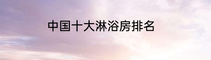 中国十大淋浴房排名