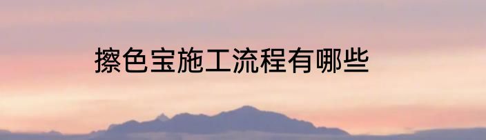 擦色宝施工流程有哪些