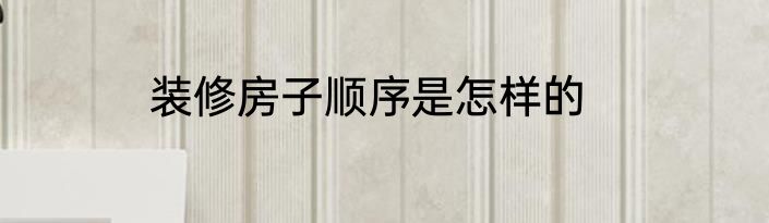 装修房子顺序是怎样的
