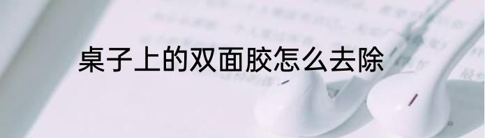 桌子上的双面胶怎么去除