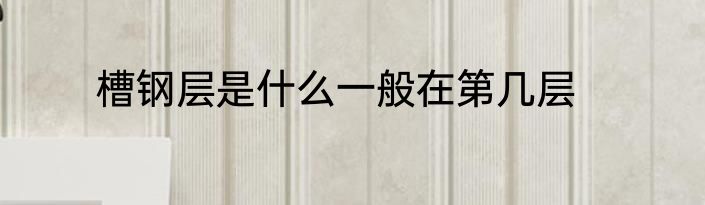 槽钢层是什么一般在第几层