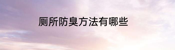 厕所防臭方法有哪些
