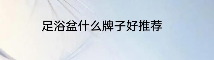 足浴盆什么牌子好推荐