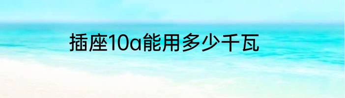 插座10a能用多少千瓦