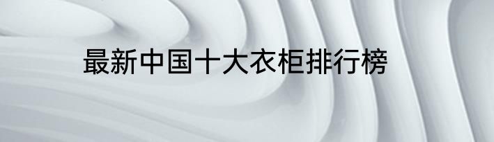 最新中国十大衣柜排行榜
