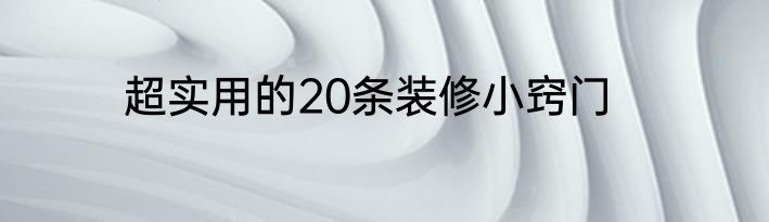 超实用的20条装修小窍门