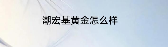 潮宏基黄金怎么样