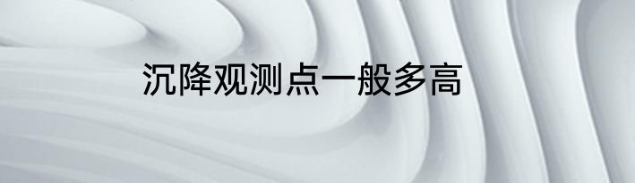 沉降观测点一般多高