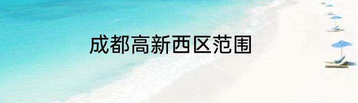 成都高新西区范围