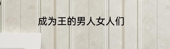 成为王的男人女人们