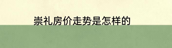 崇礼房价走势是怎样的