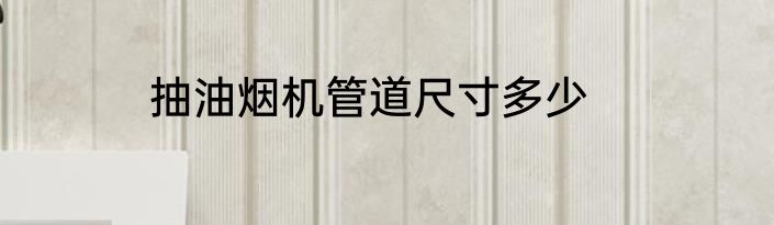 抽油烟机管道尺寸多少