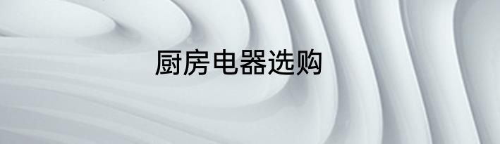 厨房电器选购