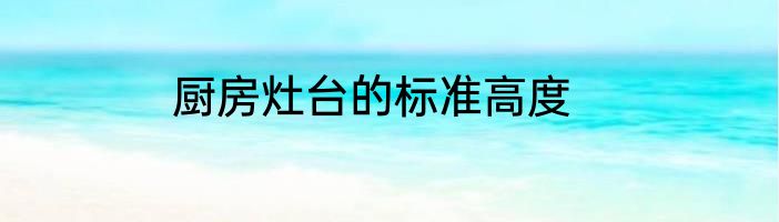 厨房灶台的标准高度