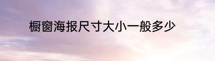 橱窗海报尺寸大小一般多少