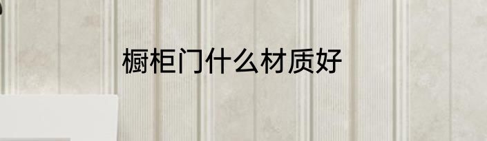 橱柜门什么材质好