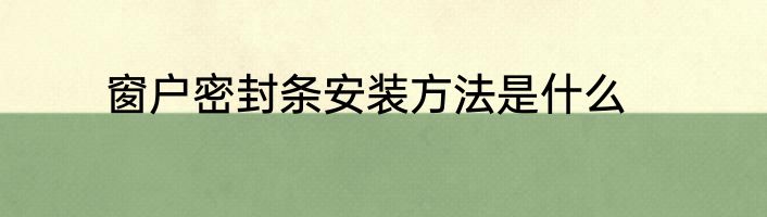 窗户密封条安装方法是什么