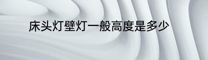 床头灯壁灯一般高度是多少