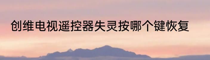 创维电视遥控器失灵按哪个键恢复