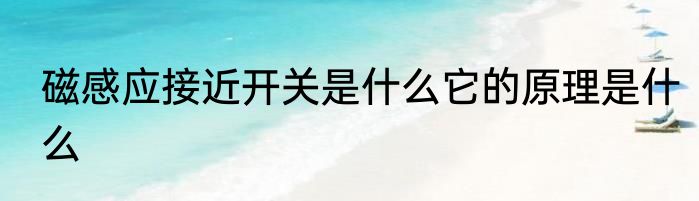 磁感应接近开关是什么它的原理是什么
