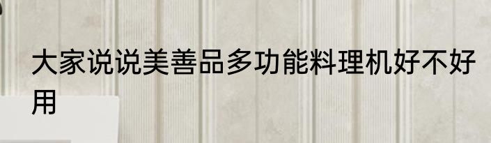 大家说说美善品多功能料理机好不好用