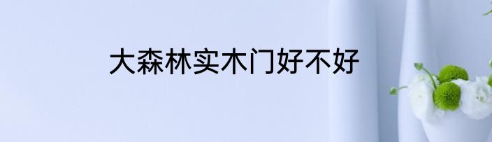 大森林实木门好不好